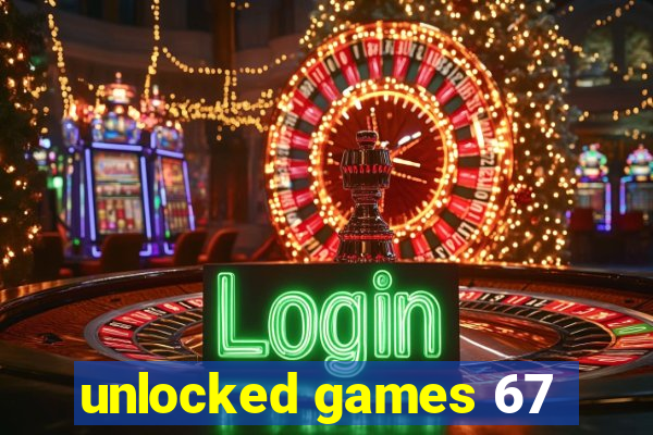 unlocked games 67